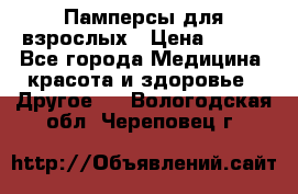 Памперсы для взрослых › Цена ­ 500 - Все города Медицина, красота и здоровье » Другое   . Вологодская обл.,Череповец г.